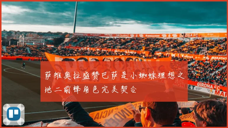 萨维奥拉盛赞巴萨是小蜘蛛理想之地二前锋角色完美契合